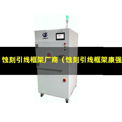 蚀刻引线框架厂商（蚀刻引线框架康强电子）蚀刻引线框架 全球